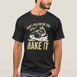 Don't Follow Me You Won't Make It Rider Snowmobi T-Shirt