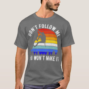 Dont Follow Me You Wont Make It Rock Climbing III T-Shirt