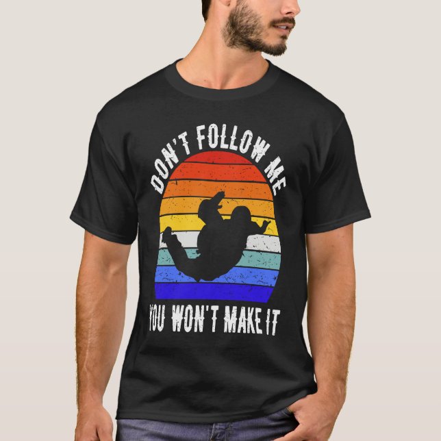 Don't Follow Me You Won't Make It Skydiving Skydiv T-Shirt (Front)