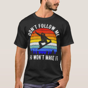 Dont Follow Me You Wont Make It Snowboard III T-Shirt