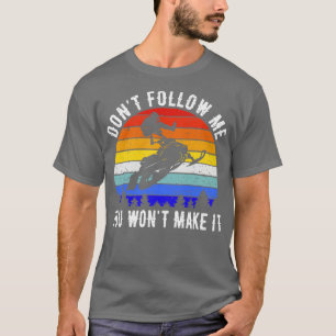 Dont Follow Me You Wont Make It Snowmobile II T-Shirt