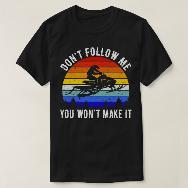 Dont Follow Me You Wont Make It Snowmobile III T-Shirt (Design Front)