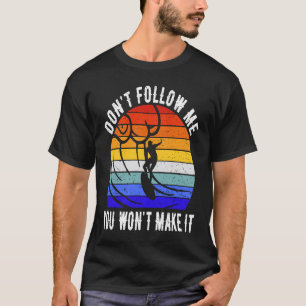 Don't Follow Me You Won't Make It Surf   Surfer  1 T-Shirt