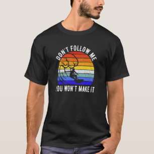 Don't Follow Me You Won't Make It Surf   Surfer  1 T-Shirt