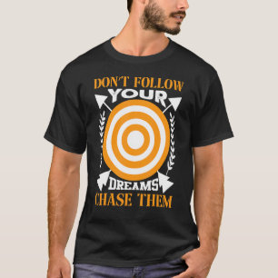 Don't Follow Your Dreams Chase Them T-Shirt