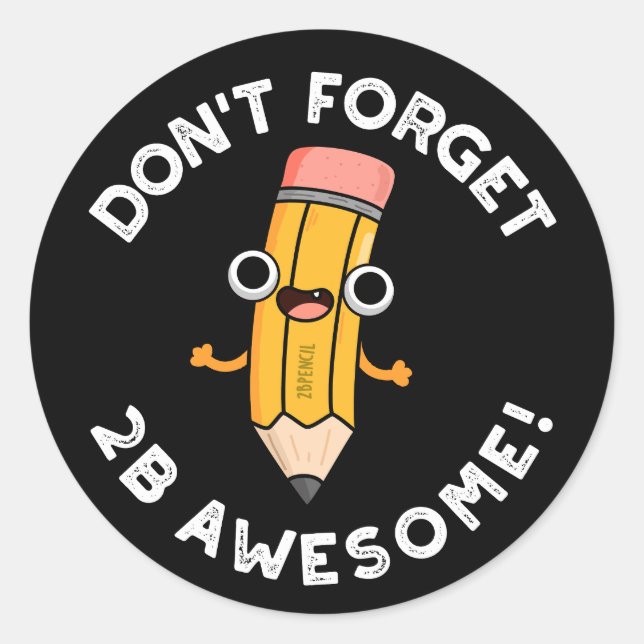 Don't Forget 2B Awesome Funny Pencil Pun Dark BG Classic Round Sticker (Front)