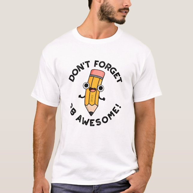 Don't Forget 2B Awesome Funny Pencil Pun  T-Shirt (Front)