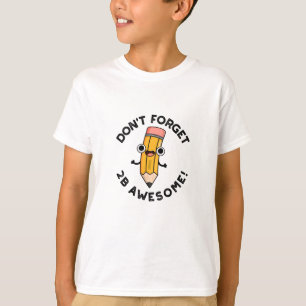 Don't Forget 2B Awesome Funny Pencil Pun T-Shirt