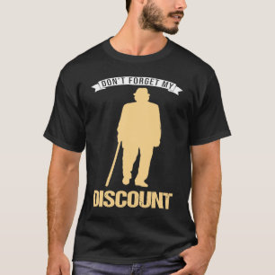 Don't Forget My Discount Sarcastic Senior Citizen  T-Shirt
