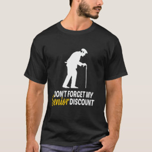 Don't Forget My Senior Discount - Funny Old People T-Shirt