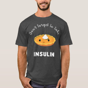Don't Forget Take Insulin Funny Diabetic Thanksgiv T-Shirt