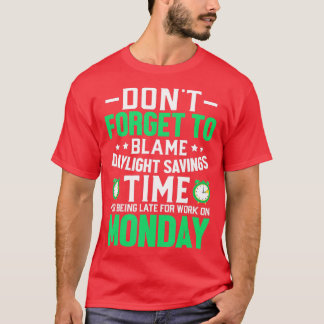 Dont Forget To Blame Daylight Savings Time Funny D T-Shirt