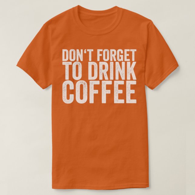 Dont Forget To Drink Coffee T-Shirt (Design Front)