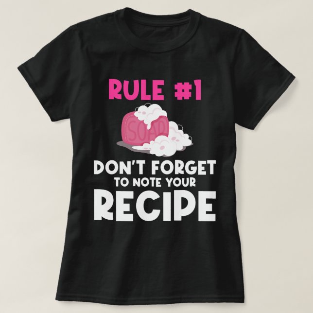 Dont Forget To Note Your Recipe Soap Making T-Shirt (Design Front)