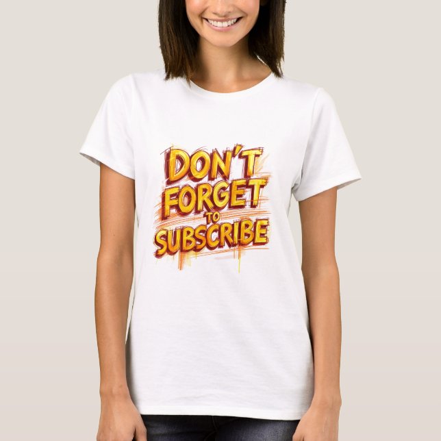 Don't Forget To Subscribe T-Shirt (Front)