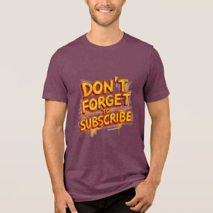 Don't Forget To Subscribe Tri-Blend Shirt