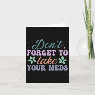 Don't Forget To Take Your Meds Funny Quote Card