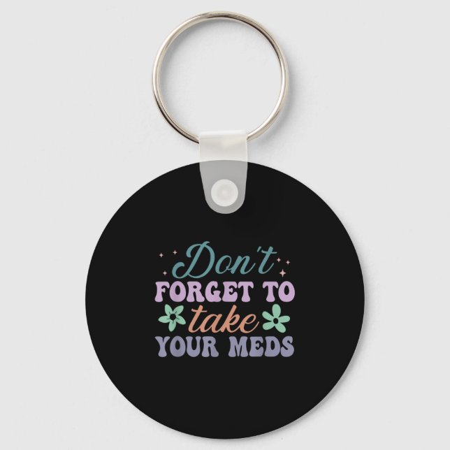 Don't Forget To Take Your Meds Funny Quote  Key Ring (Front)