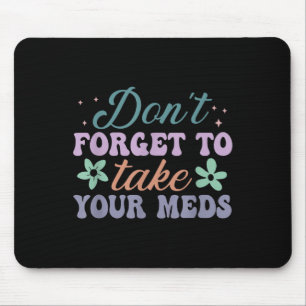 Don't Forget To Take Your Meds Funny Quote Mouse Pad
