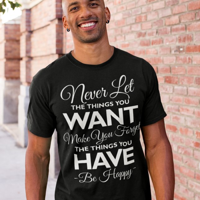 Don't Forget What You Have Be Happy T-Shirt (Creator Uploaded)
