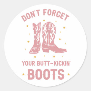 Don't Forget Your Boots Classic Round Sticker
