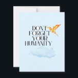 "Don't Forget Your Humanity – Elegant Gold Humming Postcard<br><div class="desc">Bring daily inspiration and elegance to your space with this powerful quote: “Don't Forget Your Humanity.” Featuring a sleek black serif font and a luxurious golden hummingbird, this design blends sophistication with meaning. Perfect for wall art, notebooks, mugs, t-shirts, and more — it’s a beautiful reminder to stay grounded and...</div>