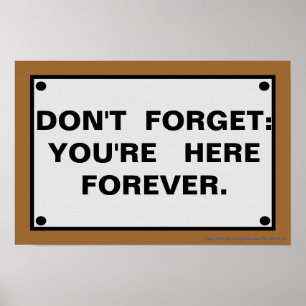 DON'T FORGET: YOU'RE HERE FOREVER POSTER