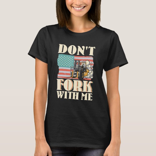 Don't Fork With Me Funny Forklift Operator Forklif T-Shirt (Front)