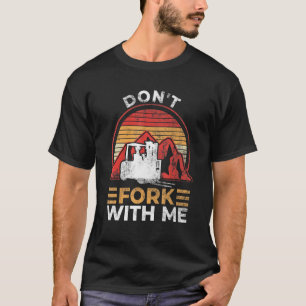 Don't Fork With Me Funny Forklift Operator Forklif T-Shirt