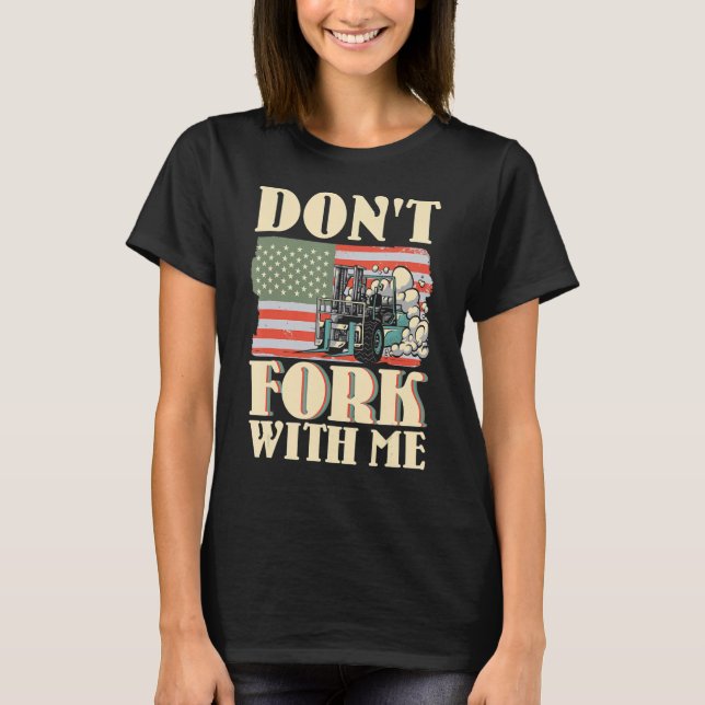 Don't Fork With Me Funny Forklift Operator Forklif T-Shirt (Front)