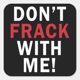 Don't Frack With Me! - Square Stickers (6/sheet)