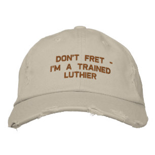 Don't Fret - I'm a Trained Luthier Embroidered Hat