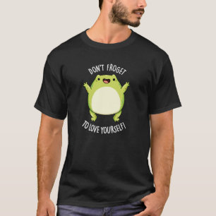 Don't Froget To Love Yourself Frog Pun Dark BG T-Shirt