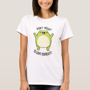 Don't Froget To Love Yourself Funny Frog Pun  T-Shirt