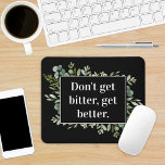 dont get bitter get better - greenery quote mouse pad<br><div class="desc">Customise with your own text or leave as is. Beautiful watercolor by watercolors by Annely Blooms: find her on etsy. https://www.etsy.com/shop/AnnelyBlooms</div>