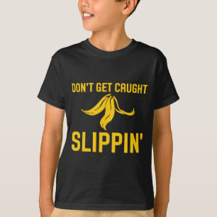 Dont Get Caught Slipng Funny Quote Banana Peel  T-Shirt
