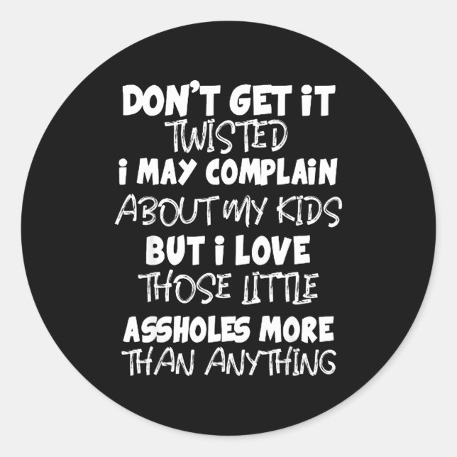 Don't Get It Twisted I May Complain About My Kids  Classic Round Sticker (Front)