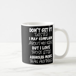 Don't Get It Twisted I May Complain About My Kids  Coffee Mug