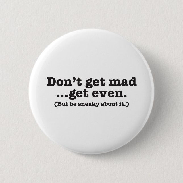 Don't get mad get even (but be sneaky about it) 6 cm round badge (Front)