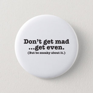 Don't get mad get even (but be sneaky about it) 6 cm round badge