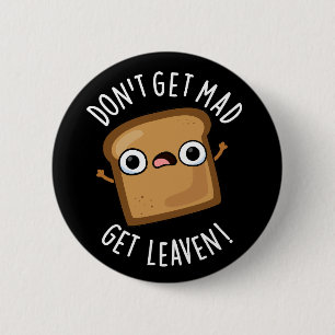 Don't Get Mad Get Leaven Funny Bread Pun Dark BG 6 Cm Round Badge