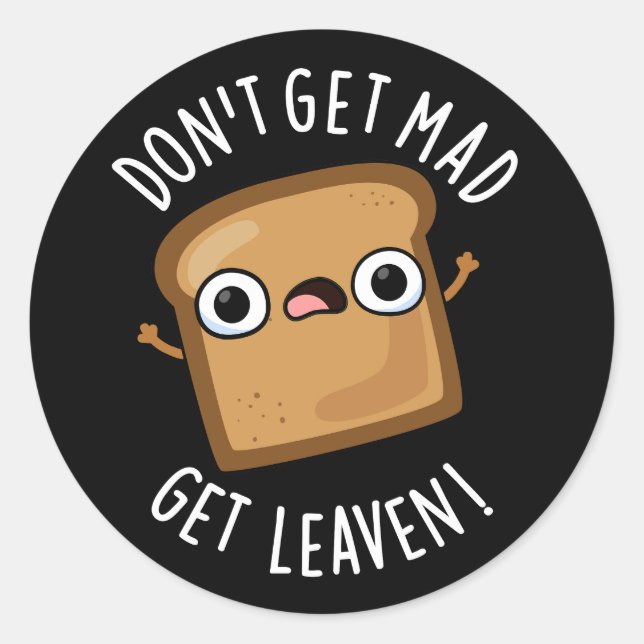 Don't Get Mad Get Leaven Funny Bread Pun Dark BG Classic Round Sticker (Front)