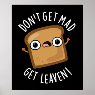 Don't Get Mad Get Leaven Funny Bread Pun Dark BG Poster