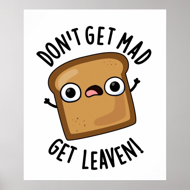 Don't Get Mad Get Leaven Funny Bread Pun  Poster (Front)