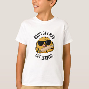 Don't Get Mad Get Leaven Funny Dough Pun T-Shirt