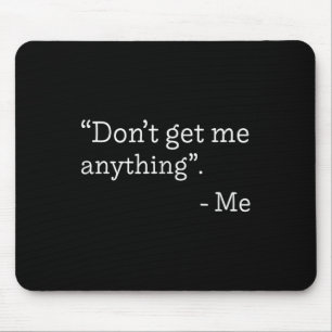 Don't Get Me Anything - Me Quote Holiday Birthday  Mouse Pad