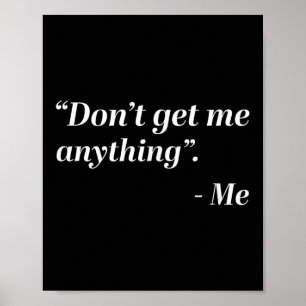 Don't Get Me Anything - Me Quote Holiday Birthday Poster
