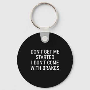 Dont Get Me Started I Dont Come With Brakes Fun Key Ring