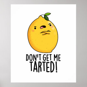 Don't Get Me Tarted Funny Lemon Pun  Poster