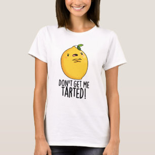 Don't Get Me Tarted Funny Lemon Pun T-Shirt
